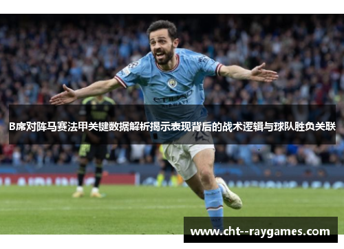 B席对阵马赛法甲关键数据解析揭示表现背后的战术逻辑与球队胜负关联
