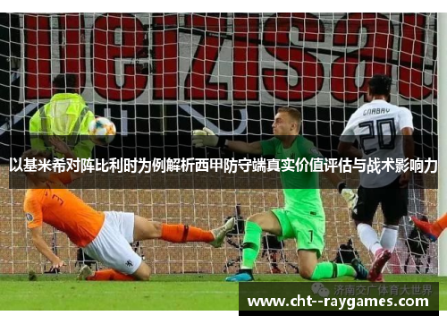 以基米希对阵比利时为例解析西甲防守端真实价值评估与战术影响力 以基米希对阵比利时为例解析西甲防守端真实价值评估与战术影响力
