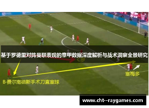 基于罗德里对阵曼联表现的意甲数据深度解析与战术洞察全景研究