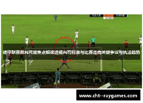 德甲联赛裁判尺度焦点解读透视判罚标准与比赛走向关键争议与执法趋势 德甲联赛裁判尺度焦点解读透视判罚标准与比赛走向关键争议与执法趋势
